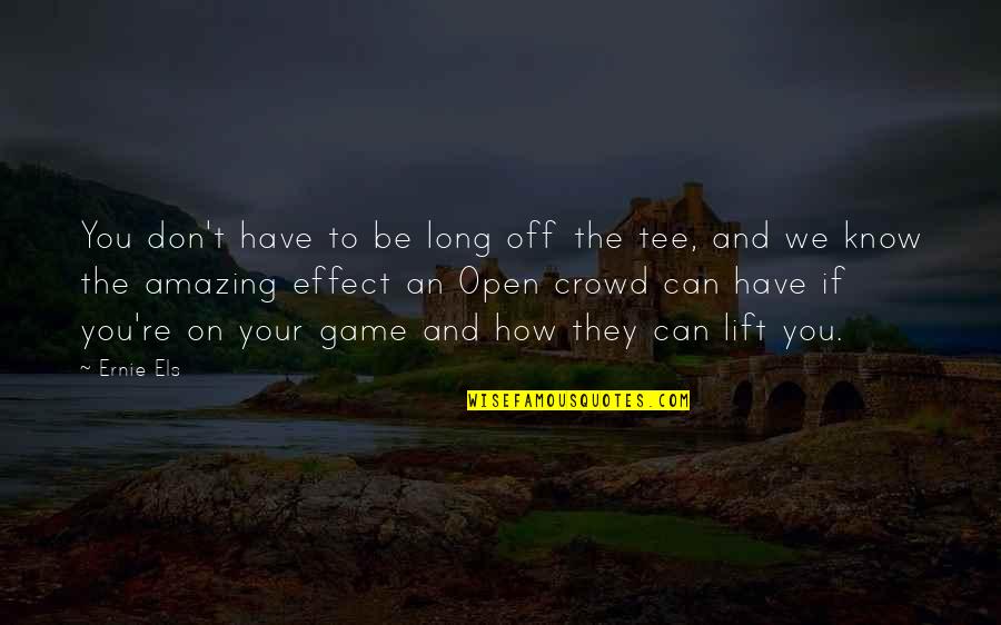 We Have Lift Off Quotes By Ernie Els: You don't have to be long off the We Have Lift Off Quotes By Ernie Els: You don't have to be long off the