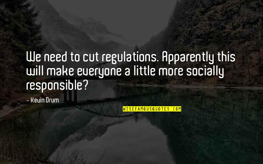 We Have Love Hate Relationship Quotes By Kevin Drum: We need to cut regulations. Apparently this will We Have Love Hate Relationship Quotes By Kevin Drum: We need to cut regulations. Apparently this will