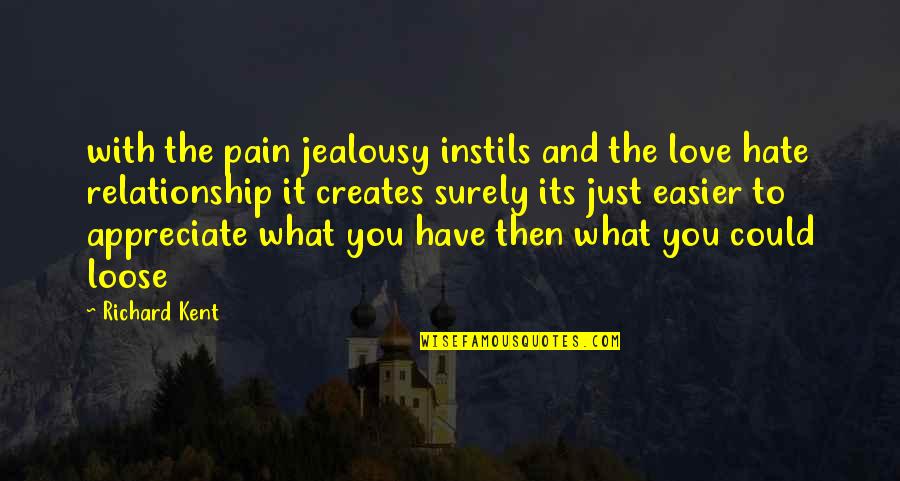 We Have Love Hate Relationship Quotes By Richard Kent: with the pain jealousy instils and the love We Have Love Hate Relationship Quotes By Richard Kent: with the pain jealousy instils and the love