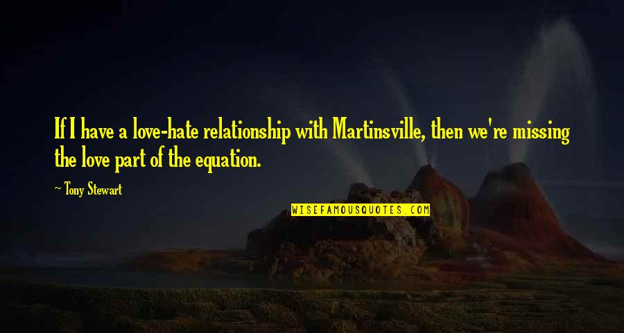 We Have Love Hate Relationship Quotes By Tony Stewart: If I have a love-hate relationship with Martinsville, We Have Love Hate Relationship Quotes By Tony Stewart: If I have a love-hate relationship with Martinsville,