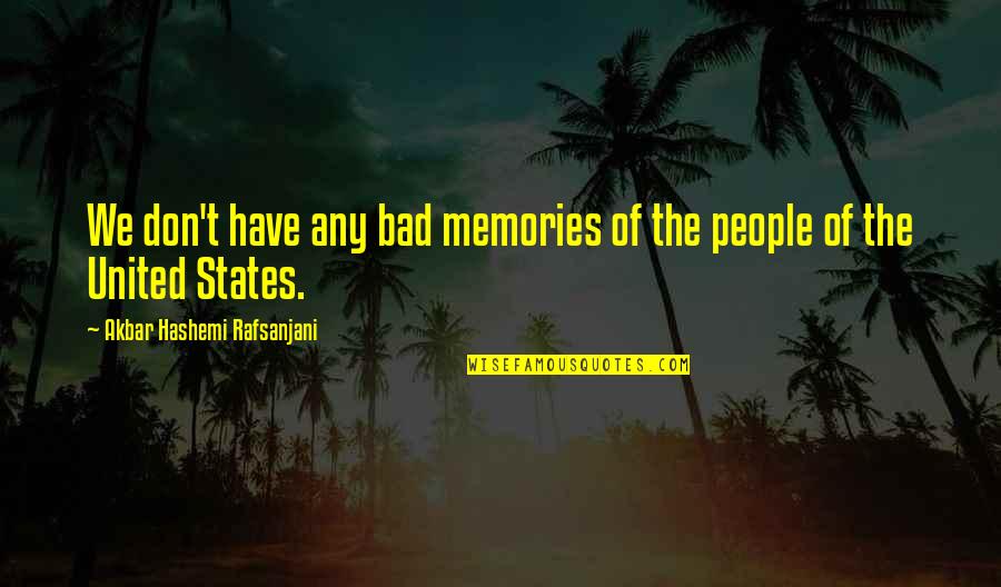 We Have Memories Quotes By Akbar Hashemi Rafsanjani: We don't have any bad memories of the We Have Memories Quotes By Akbar Hashemi Rafsanjani: We don't have any bad memories of the