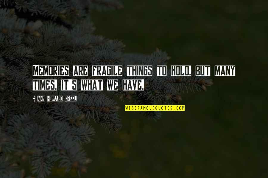 We Have Memories Quotes By Ann Howard Creel: Memories are fragile things to hold, but many We Have Memories Quotes By Ann Howard Creel: Memories are fragile things to hold, but many