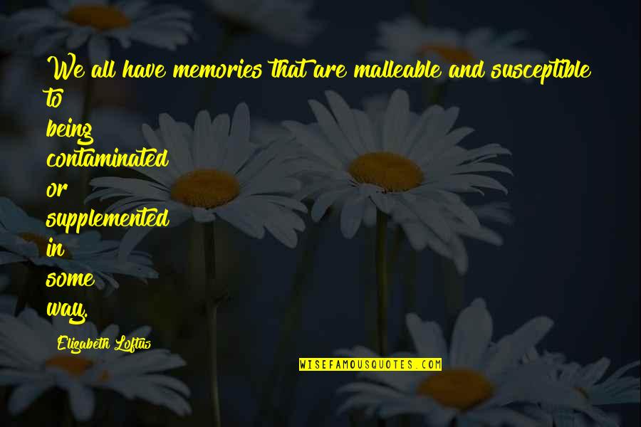 We Have Memories Quotes By Elizabeth Loftus: We all have memories that are malleable and We Have Memories Quotes By Elizabeth Loftus: We all have memories that are malleable and