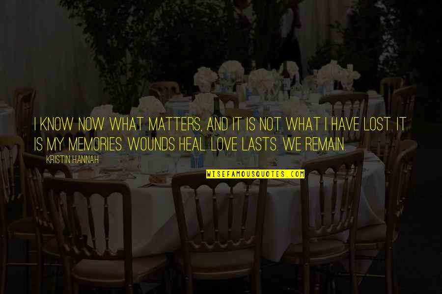 We Have Memories Quotes By Kristin Hannah: I know now what matters, and it is We Have Memories Quotes By Kristin Hannah: I know now what matters, and it is