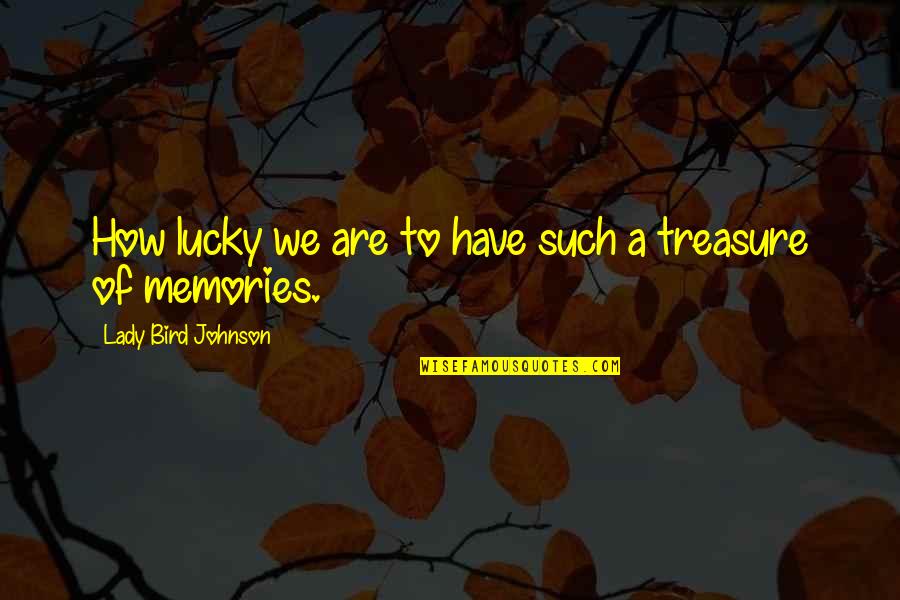 We Have Memories Quotes By Lady Bird Johnson: How lucky we are to have such a We Have Memories Quotes By Lady Bird Johnson: How lucky we are to have such a