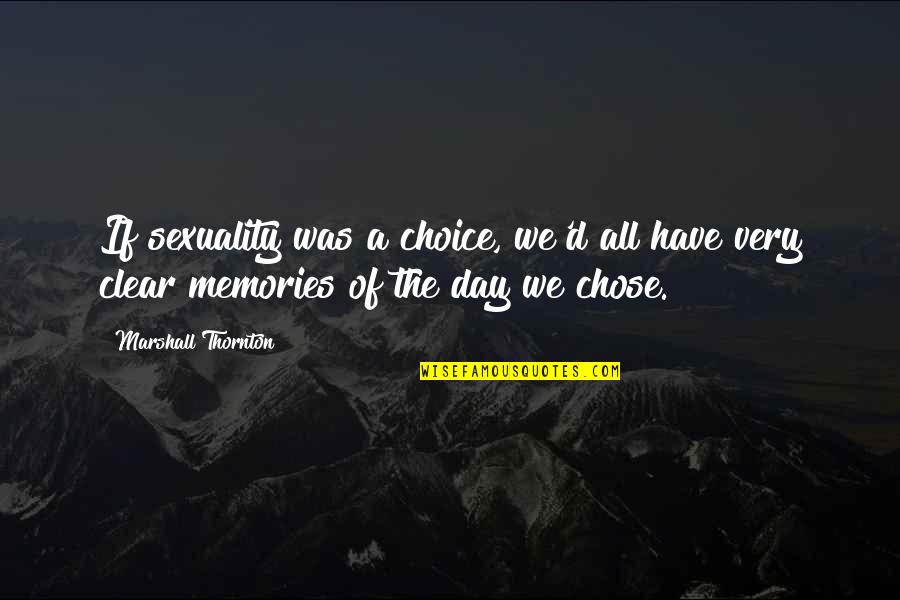 We Have Memories Quotes By Marshall Thornton: If sexuality was a choice, we'd all have We Have Memories Quotes By Marshall Thornton: If sexuality was a choice, we'd all have