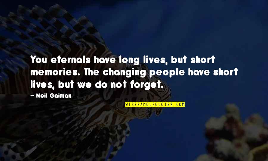 We Have Memories Quotes By Neil Gaiman: You eternals have long lives, but short memories. We Have Memories Quotes By Neil Gaiman: You eternals have long lives, but short memories.
