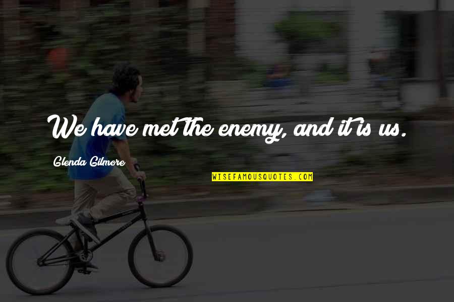 We Have Met The Enemy Quotes By Glenda Gilmore: We have met the enemy, and it is We Have Met The Enemy Quotes By Glenda Gilmore: We have met the enemy, and it is