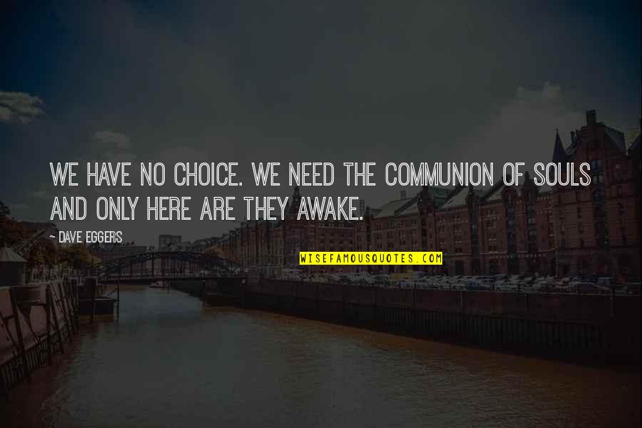 We Have No Choice Quotes By Dave Eggers: We have no choice. We need the communion