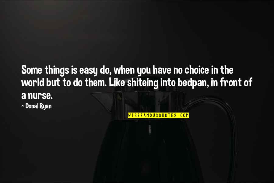 We Have No Choice Quotes By Donal Ryan: Some things is easy do, when you have