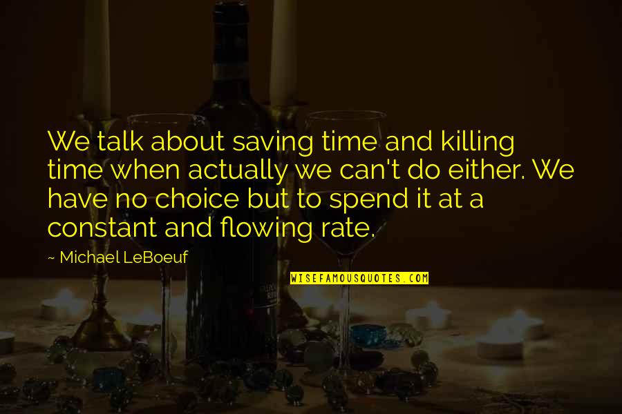 We Have No Choice Quotes By Michael LeBoeuf: We talk about saving time and killing time