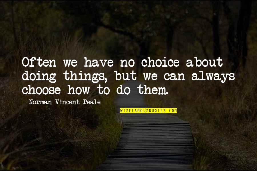 We Have No Choice Quotes By Norman Vincent Peale: Often we have no choice about doing things,
