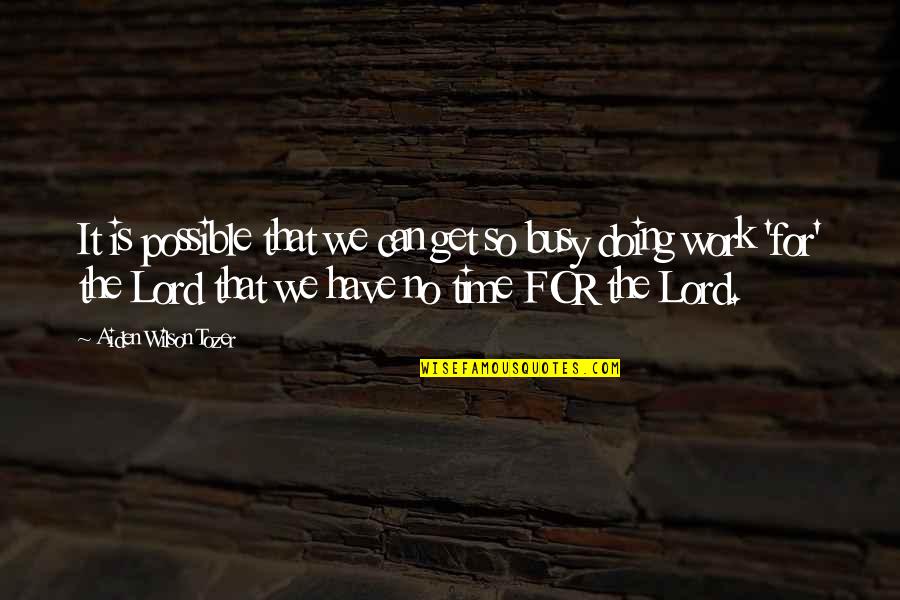 We Have No Time Quotes By Aiden Wilson Tozer: It is possible that we can get so