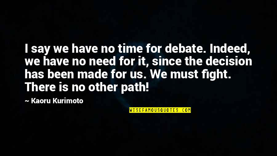 We Have No Time Quotes By Kaoru Kurimoto: I say we have no time for debate. We Have No Time Quotes By Kaoru Kurimoto: I say we have no time for debate.