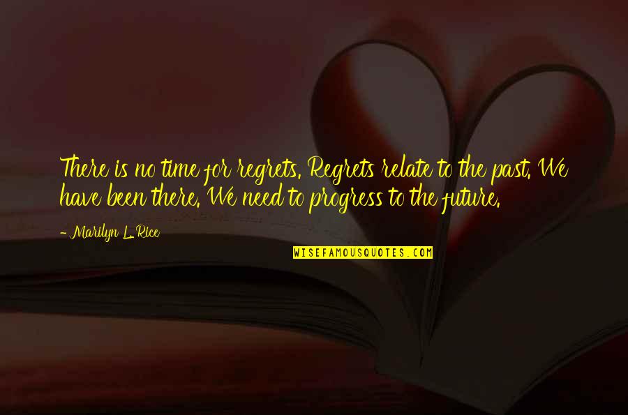 We Have No Time Quotes By Marilyn L. Rice: There is no time for regrets. Regrets relate