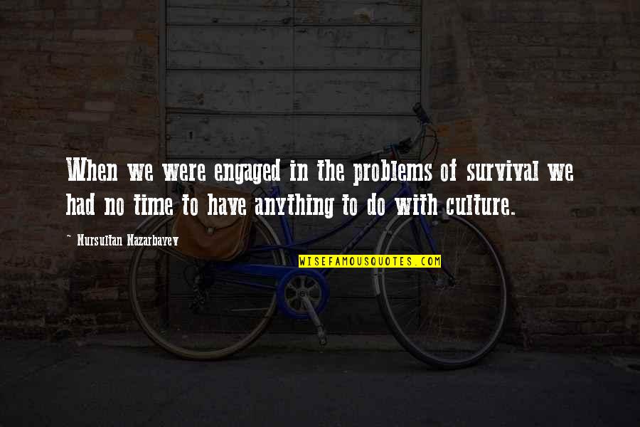We Have No Time Quotes By Nursultan Nazarbayev: When we were engaged in the problems of We Have No Time Quotes By Nursultan Nazarbayev: When we were engaged in the problems of