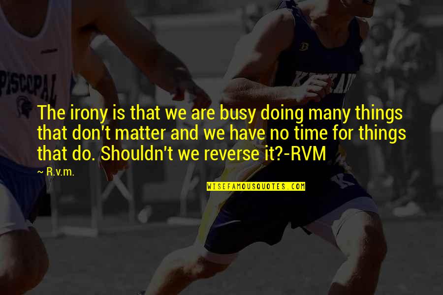 We Have No Time Quotes By R.v.m.: The irony is that we are busy doing