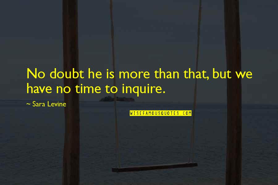 We Have No Time Quotes By Sara Levine: No doubt he is more than that, but