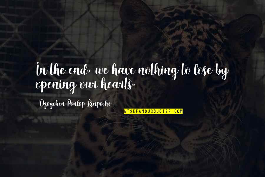 We Have Nothing To Lose Quotes By Dzogchen Ponlop Rinpoche: In the end, we have nothing to lose