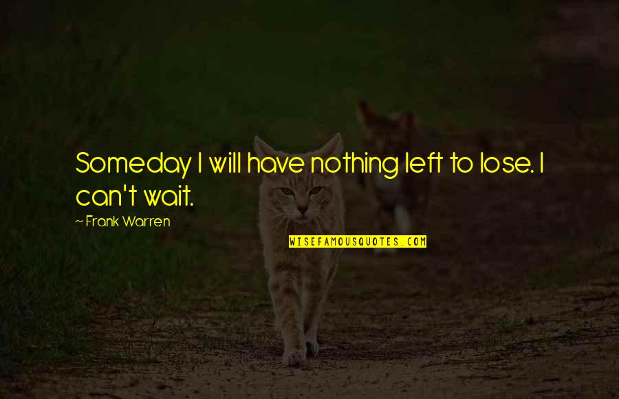 We Have Nothing To Lose Quotes By Frank Warren: Someday I will have nothing left to lose.