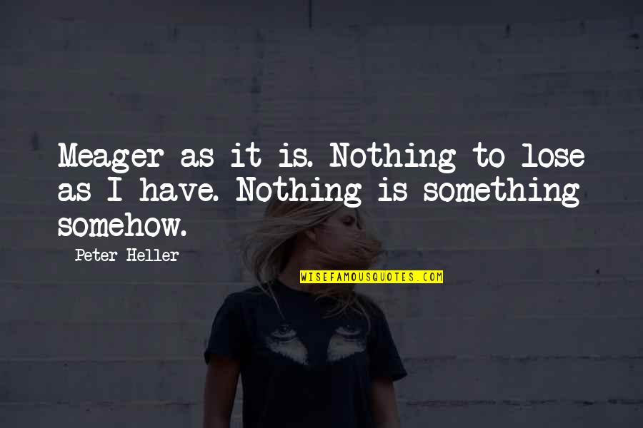 We Have Nothing To Lose Quotes By Peter Heller: Meager as it is. Nothing to lose as