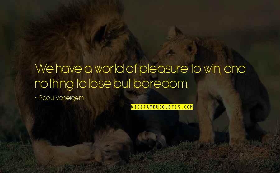 We Have Nothing To Lose Quotes By Raoul Vaneigem: We have a world of pleasure to win,