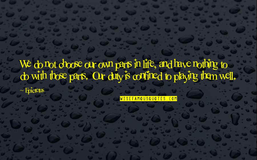 We Have Our Own Life Quotes By Epictetus: We do not choose our own parts in