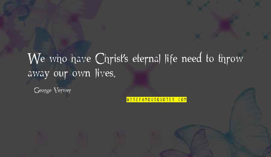 We Have Our Own Life Quotes By George Verwer: We who have Christ's eternal life need to