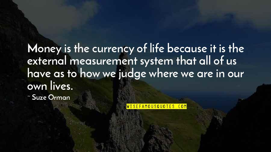 We Have Our Own Life Quotes By Suze Orman: Money is the currency of life because it