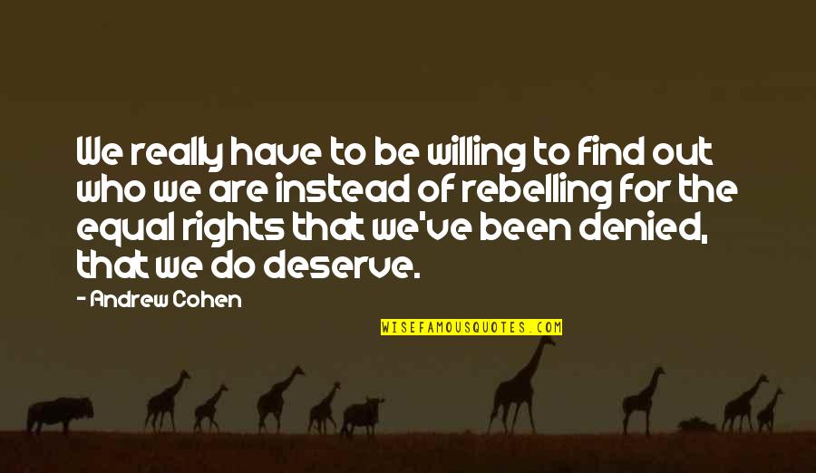 We Have Rights Quotes By Andrew Cohen: We really have to be willing to find We Have Rights Quotes By Andrew Cohen: We really have to be willing to find