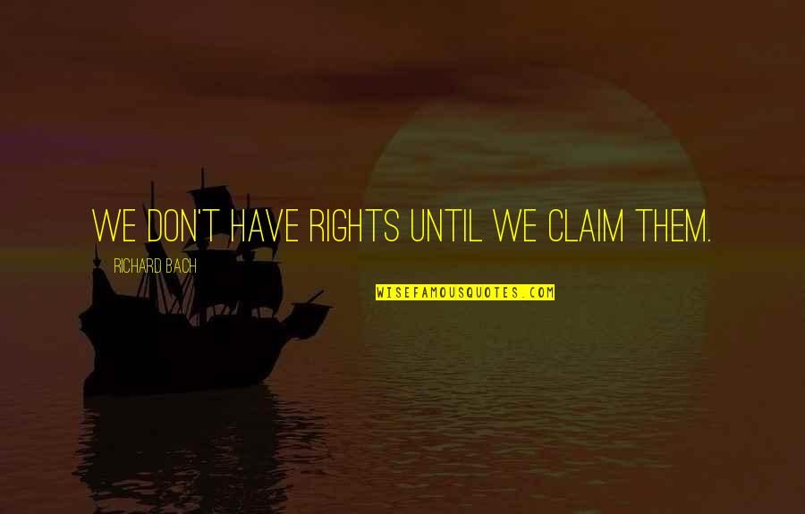 We Have Rights Quotes By Richard Bach: We don't have rights until we claim them. We Have Rights Quotes By Richard Bach: We don't have rights until we claim them.