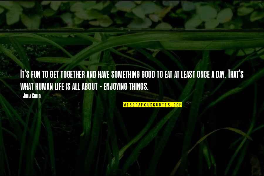 We Have So Much Fun Together Quotes By Julia Child: It's fun to get together and have something We Have So Much Fun Together Quotes By Julia Child: It's fun to get together and have something