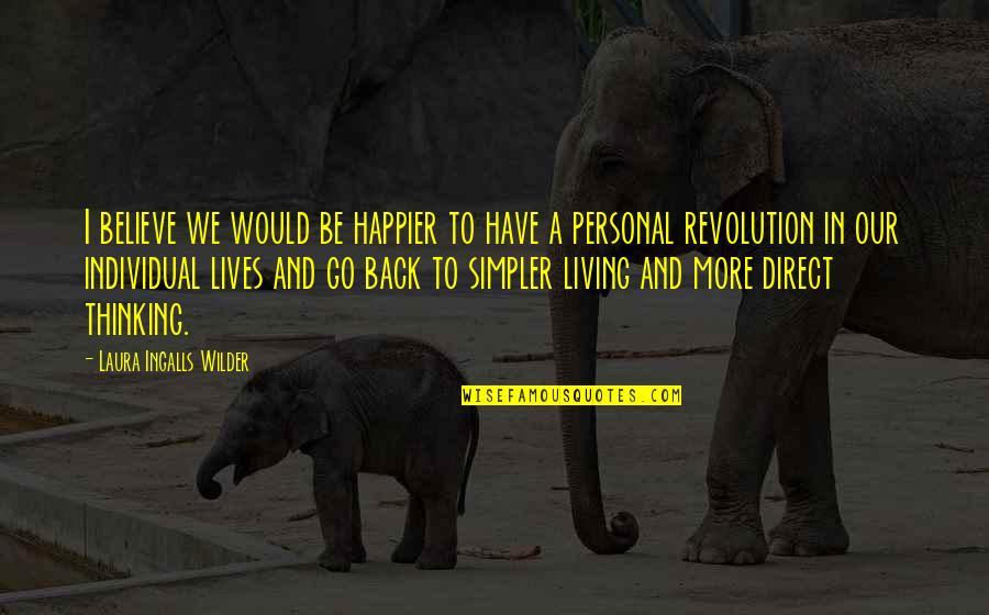 We Have To Go Back Quotes By Laura Ingalls Wilder: I believe we would be happier to have We Have To Go Back Quotes By Laura Ingalls Wilder: I believe we would be happier to have