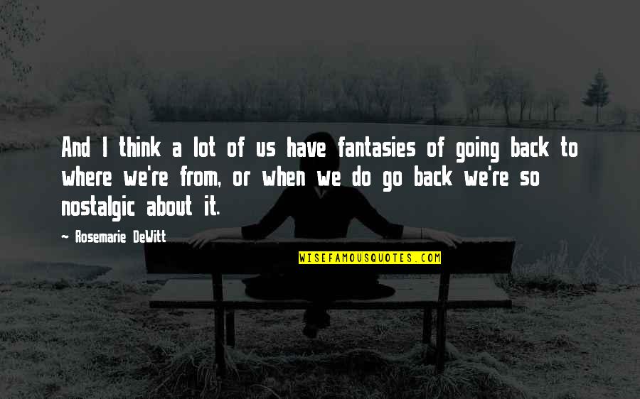 We Have To Go Back Quotes By Rosemarie DeWitt: And I think a lot of us have We Have To Go Back Quotes By Rosemarie DeWitt: And I think a lot of us have