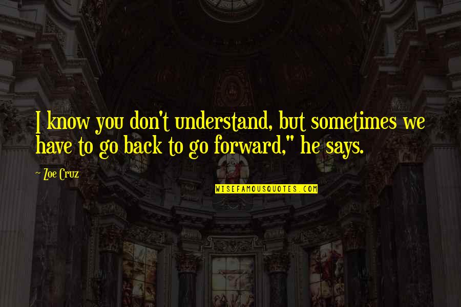 We Have To Go Back Quotes By Zoe Cruz: I know you don't understand, but sometimes we