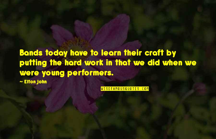 We Have To Learn Quotes By Elton John: Bands today have to learn their craft by