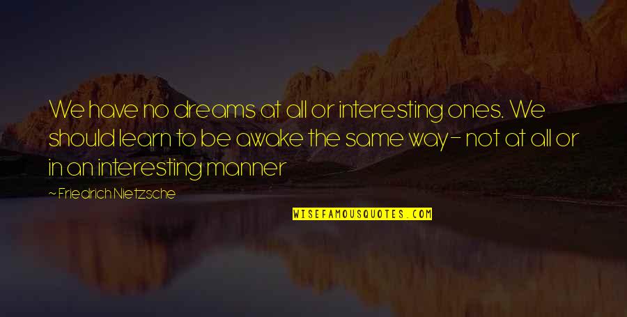 We Have To Learn Quotes By Friedrich Nietzsche: We have no dreams at all or interesting