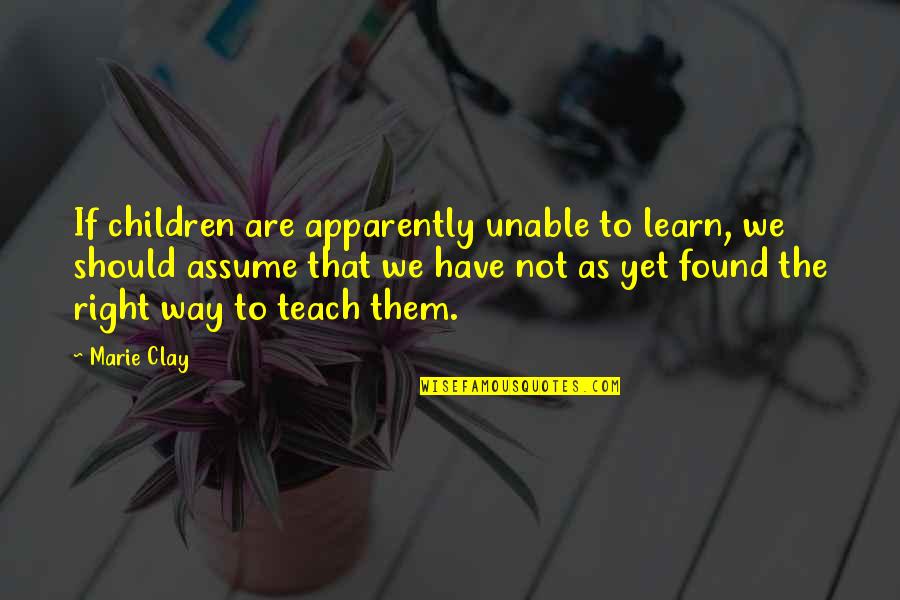We Have To Learn Quotes By Marie Clay: If children are apparently unable to learn, we