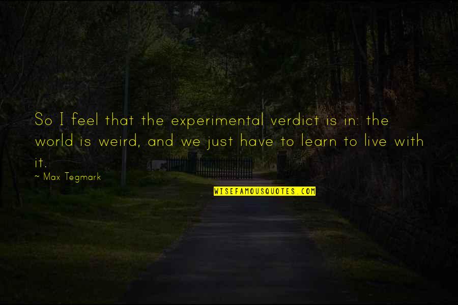 We Have To Learn Quotes By Max Tegmark: So I feel that the experimental verdict is