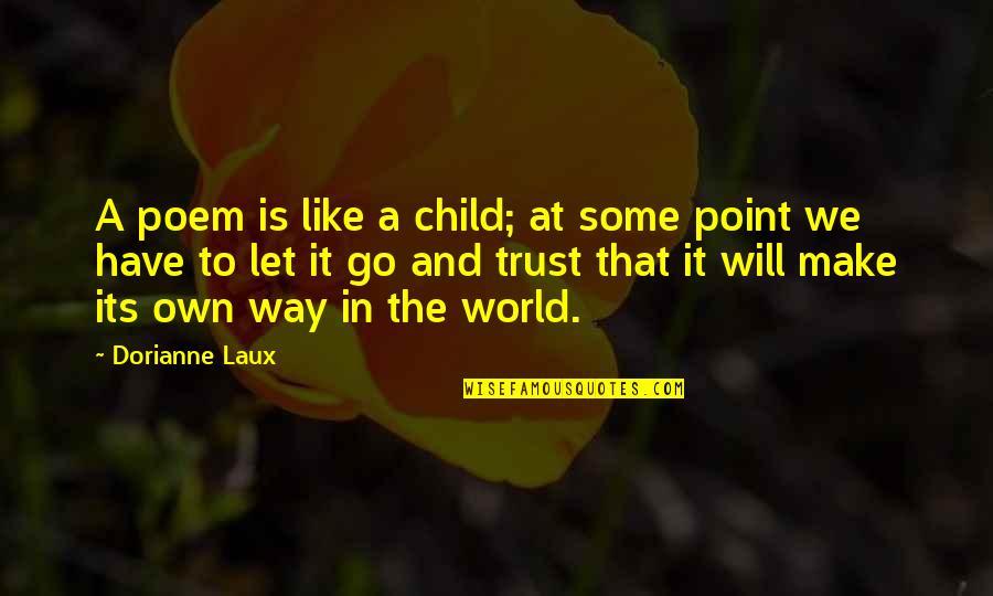 We Have To Let Go Quotes By Dorianne Laux: A poem is like a child; at some