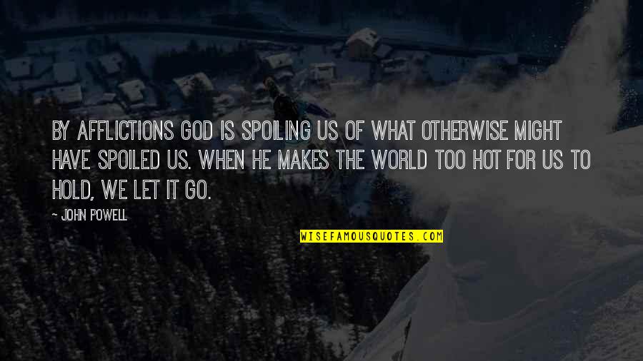 We Have To Let Go Quotes By John Powell: By afflictions God is spoiling us of what