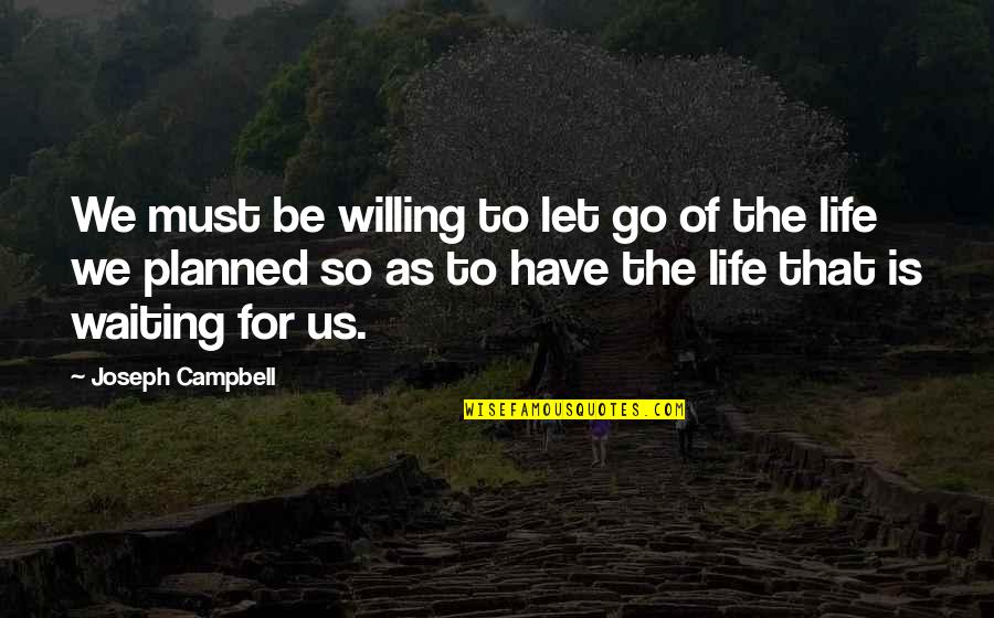 We Have To Let Go Quotes By Joseph Campbell: We must be willing to let go of