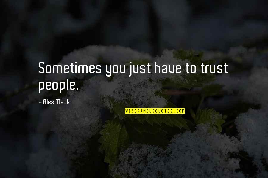 We Have To Trust Each Other Quotes By Alex Mack: Sometimes you just have to trust people.