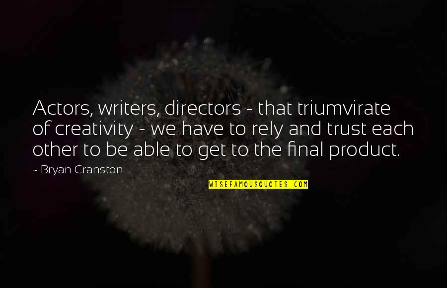 We Have To Trust Each Other Quotes By Bryan Cranston: Actors, writers, directors - that triumvirate of creativity