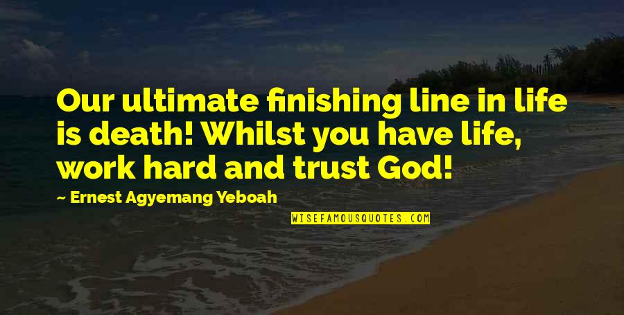 We Have To Trust Each Other Quotes By Ernest Agyemang Yeboah: Our ultimate finishing line in life is death!