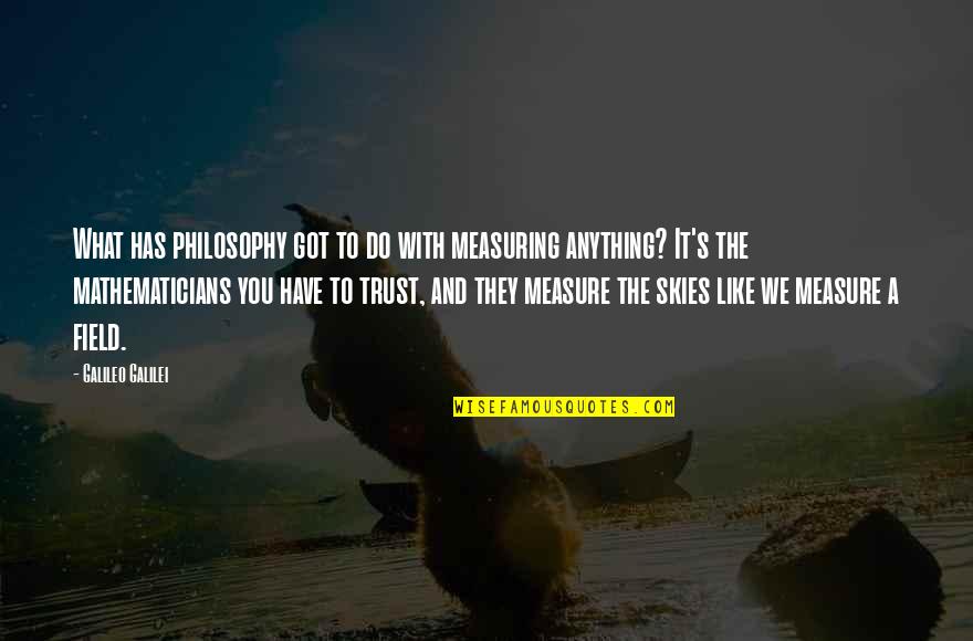 We Have To Trust Each Other Quotes By Galileo Galilei: What has philosophy got to do with measuring