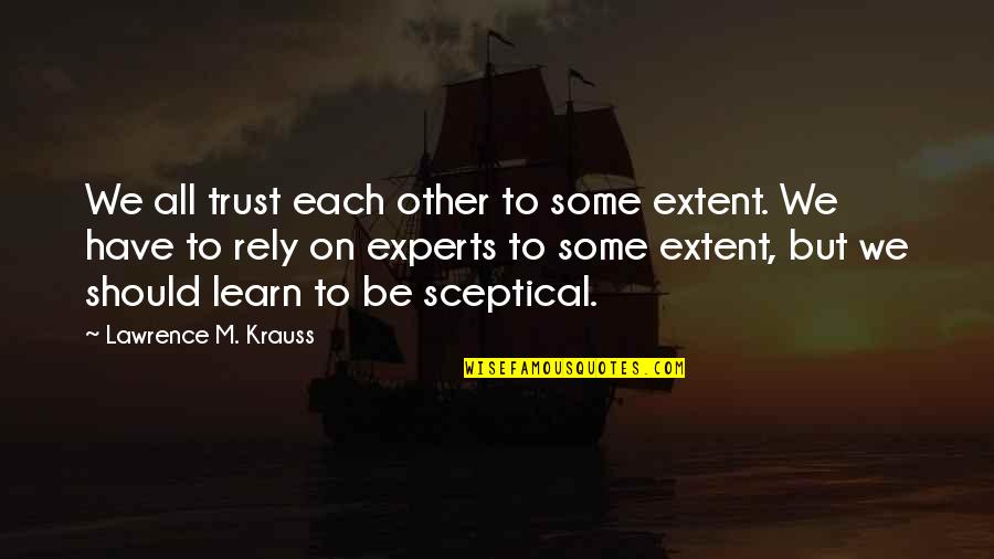 We Have To Trust Each Other Quotes By Lawrence M. Krauss: We all trust each other to some extent.