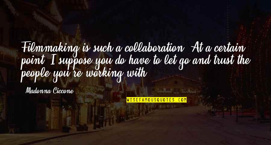 We Have To Trust Each Other Quotes By Madonna Ciccone: Filmmaking is such a collaboration. At a certain