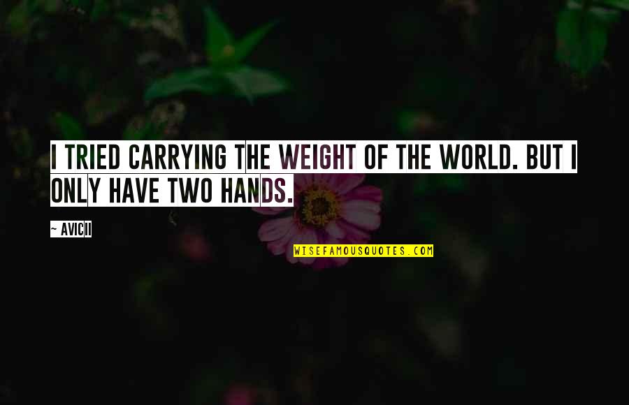 We Have Two Hands Quotes By Avicii: I tried carrying the weight of the world.