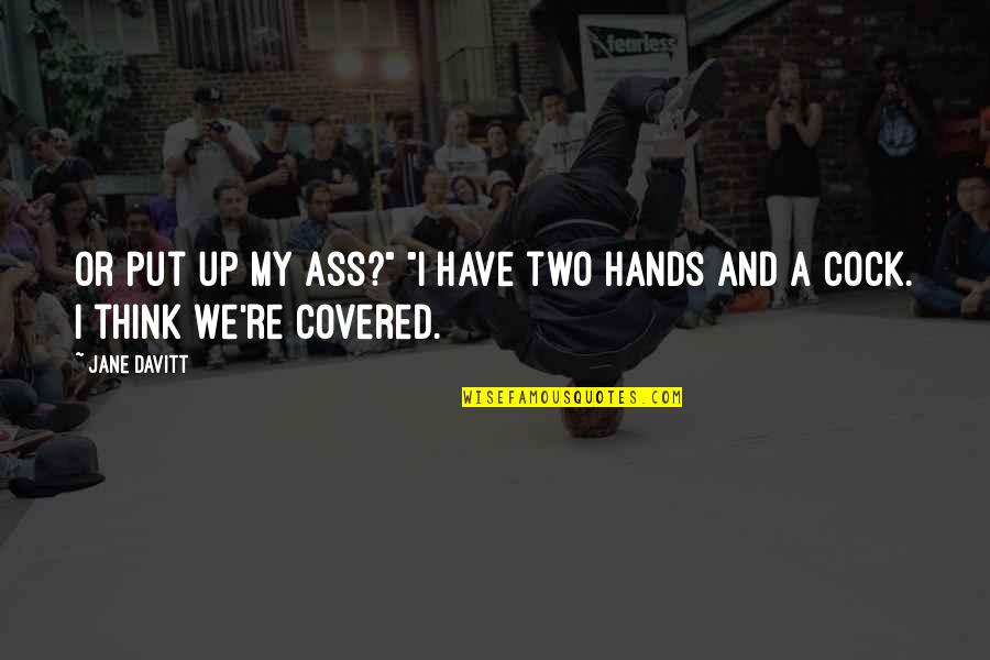 We Have Two Hands Quotes By Jane Davitt: Or put up my ass?" "I have two